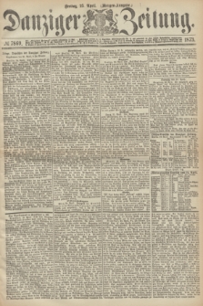 Danziger Zeitung. 1873, № 7869 (25 April) - (Morgen-Ausgabe.)