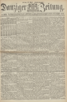 Danziger Zeitung. 1873, № 7870 (25 April) - (Morgen-Ausgabe.) + dod.