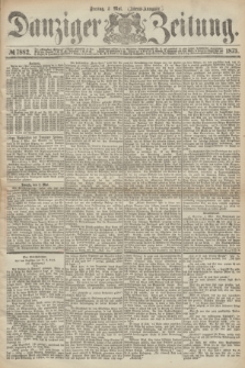 Danziger Zeitung. 1873, № 7882 (2 Mai) - (Morgen-Ausgabe.) + dod.
