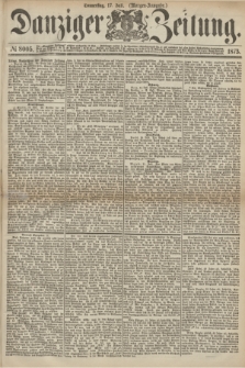 Danziger Zeitung. 1873, № 8005 (17 Juli) - (Morgen-Ausgabe.)