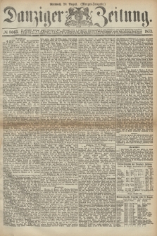 Danziger Zeitung. 1873, № 8063 (20 August) - (Morgen-Ausgabe.)