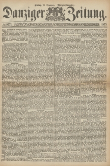 Danziger Zeitung. 1873, № 8271 (19 Dezember) - (Morgen-Ausgabe.)