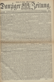 Danziger Zeitung. 1874, № 8329 (25 Januar) - (Morgen-Ausgabe.)