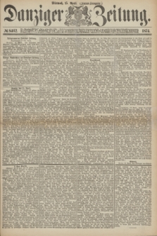 Danziger Zeitung. 1874, № 8462 (15 April) - (Abend-Ausgabe.) + dod.