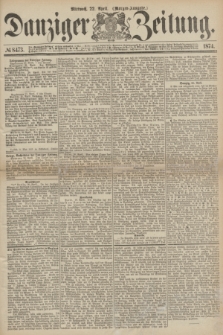 Danziger Zeitung. 1874, № 8473 (22 April) - (Morgen-Ausgabe.)