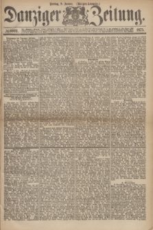 Danziger Zeitung. 1875, № 8909 (8 Januar) - (Morgen-Ausgabe.)