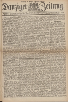 Danziger Zeitung. 1875, № 8973 (14 Februar) - (Morgen-Ausgabe.)