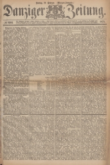 Danziger Zeitung. 1875, № 8981 (19 Februar) - (Morgen-Ausgabe.)