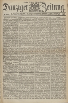 Danziger Zeitung. 1875, № 9055 (6 April) - (Morgen-Ausgabe.)