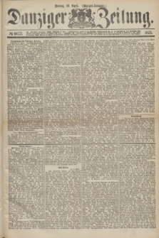 Danziger Zeitung. 1875, № 9073 (16 April) - (Morgen-Ausgabe.)