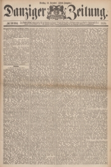 Danziger Zeitung. 1876, № 10104 (19 Dezember) - (Abend=Ausgabe.) + dod.