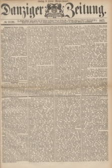 Danziger Zeitung. 1877, № 10191 (11 Februar) - (Morgen=Ausgabe.)
