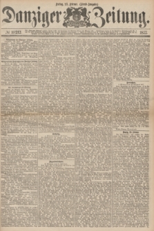 Danziger Zeitung. 1877, № 10212 (23 Februar) - (Abend=Ausgabe.)