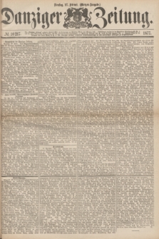 Danziger Zeitung. 1877, № 10217 (27 Februar) - (Morgen=Ausgabe.)