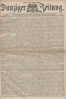 Danziger Zeitung. 1877, № 10227 (4 März) - (Morgen=Ausgabe.)