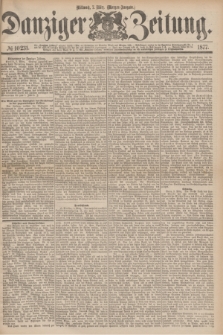 Danziger Zeitung. 1877, № 10231 (7 März) - (Morgen=Ausgabe.)