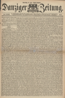 Danziger Zeitung. 1877, № 10302 (19 April) - (Abend=Ausgabe.)