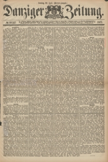 Danziger Zeitung. 1877, № 10317 (29 April) - (Morgen=Ausgabe.)