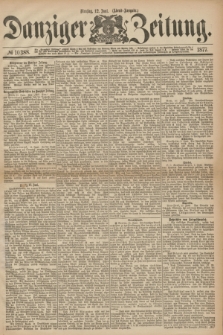 Danziger Zeitung. 1877, № 10388 (12 Juni) - (Abend=Ausgabe.)