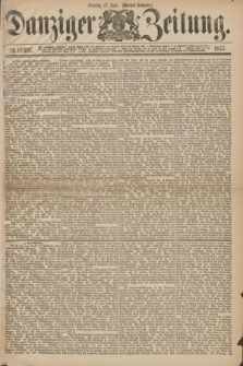 Danziger Zeitung. 1877, № 10397 (17 Juni) - (Morgen=Ausgabe.)