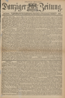Danziger Zeitung. 1877, № 10405 (22 Juni) - (Morgen=Ausgabe.)