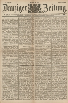 Danziger Zeitung. Jg.24, № 12873 (6 Juli 1881) - Abend=Ausgabe.
