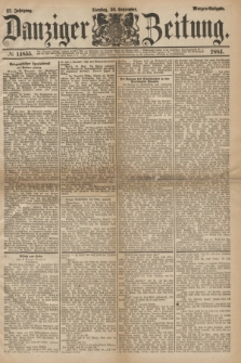 Danziger Zeitung. Jg.27, № 14855 (30 September 1884) - Morgen=Ausgabe.