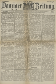 Danziger Zeitung. Jg.27, № 15102 (24 Februar 1885) - Abend=Ausgabe. + dod.