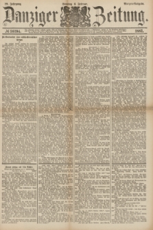 Danziger Zeitung. Jg.29, № 16294 (6 Februar 1887) - Morgen=Ausgabe. + dod.