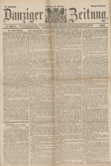 Danziger Zeitung. Jg.29, № 16314 (18 Februar 1887) - Morgen=Ausgabe.