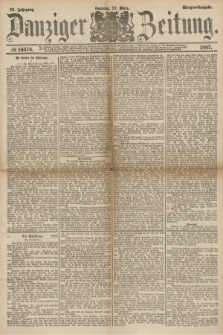 Danziger Zeitung. Jg.29, № 16378 (27 März 1887) - Morgen=Ausgabe. + dod.