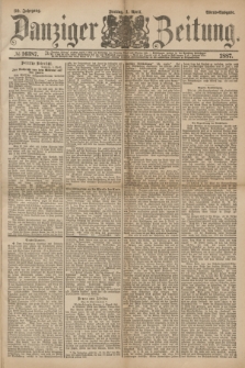 Danziger Zeitung. Jg.30, № 16387 (1 April 1887) - Abend=Ausgabe. + dod.