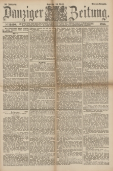 Danziger Zeitung. Jg.30, № 16400 (10 April 1887) - Morgen=Ausgabe. + dod.