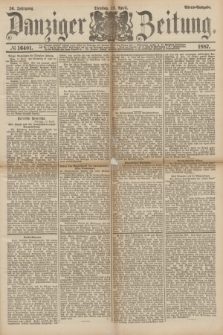 Danziger Zeitung. Jg.30, № 16401 (12 April 1887) - Abend=Ausgabe. + dod.