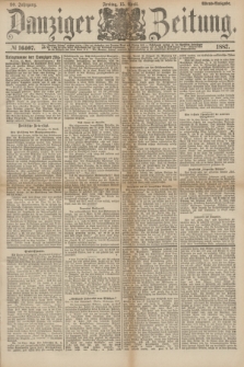 Danziger Zeitung. Jg.30, № 16407 (15 April 1887) - Abend=Ausgabe.