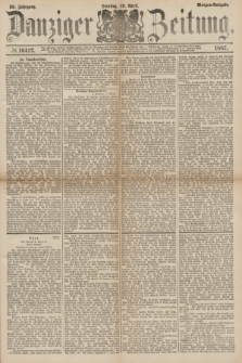 Danziger Zeitung. Jg.30, № 16412 (19 April 1887) - Morgen=Ausgabe.