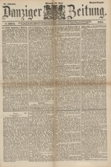 Danziger Zeitung. Jg.30, № 16414 (20 April 1887) - Morgen=Ausgabe.