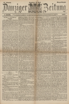 Danziger Zeitung. Jg.30, № 16420 (23 April 1887) - Morgen=Ausgabe.