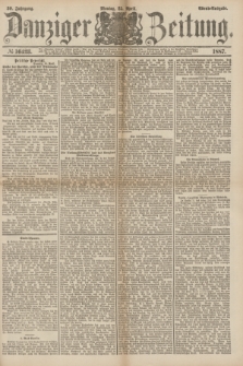 Danziger Zeitung. Jg.30, № 16423 (25 April 1887) - Abend=Ausgabe. + dod.