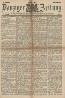 Danziger Zeitung. Jg.30, № 16444 (8 Mai 1887) - Morgen=Ausgabe. + dod.