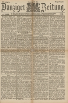 Danziger Zeitung. Jg.30, № 16466 (22 Mai 1887) - Morgen=Ausgabe. + dod.