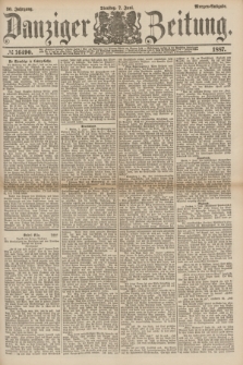 Danziger Zeitung. Jg.30, № 16490 (7 Juni 1887) - Morgen=Ausgabe.