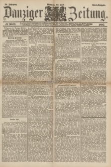 Danziger Zeitung. Jg.30, № 16517 (22 Juni 1887) - Abend=Ausgabe. + dod.