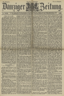 Danziger Zeitung. Jg.32, № 18020 (1 Dezember 1889) - Morgen-Ausgabe. + dod.