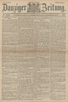 Danziger Zeitung. Jg.36, Nr. 20070 (12 April 1893) - Morgen-Ausgabe.