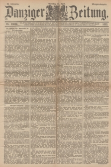 Danziger Zeitung. Jg.36, Nr. 20090 (23 April 1893) - Morgen-Ausgabe. + dod.