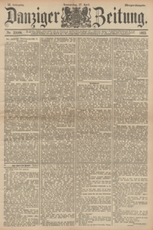 Danziger Zeitung. Jg.36, Nr. 20096 (27 April 1893) - Morgen-Ausgabe.