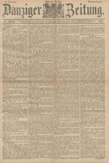 Danziger Zeitung. Jg.36, Nr. 20128 (17 Mai 1893) - Morgen-Ausgabe.