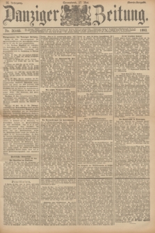 Danziger Zeitung. Jg.36, Nr. 20145 (27 Mai 1893) - Abend-Ausgabe. + dod.