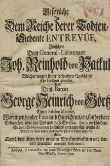 Gespräche In Dem Reiche derer Todten ... : Zwischen Dem General Lieutenant Joh. Reinhold von Patkul Welcher wegen seiner besondern Qualitäten sehr berühmt gewesen, Und Dem Baron George Heinrich von Görtz Einen habilen Minister ... . 7 Entrevü